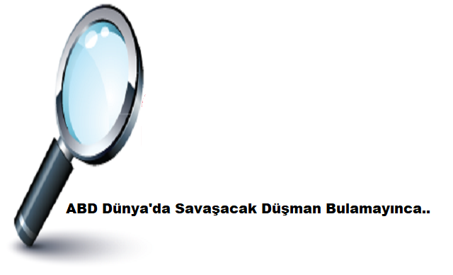 ABD Dünya'da Savaşacak Düşman Bulamayınca..